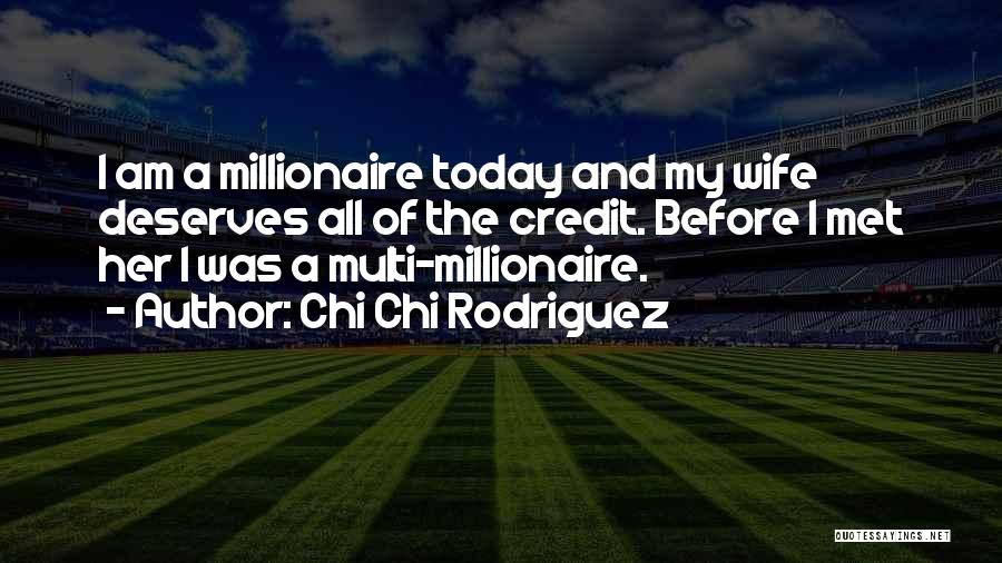 Chi Chi Rodriguez Quotes: I Am A Millionaire Today And My Wife Deserves All Of The Credit. Before I Met Her I Was A