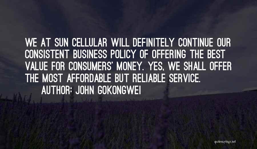 John Gokongwei Quotes: We At Sun Cellular Will Definitely Continue Our Consistent Business Policy Of Offering The Best Value For Consumers' Money. Yes,