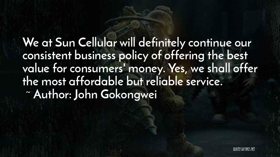 John Gokongwei Quotes: We At Sun Cellular Will Definitely Continue Our Consistent Business Policy Of Offering The Best Value For Consumers' Money. Yes,