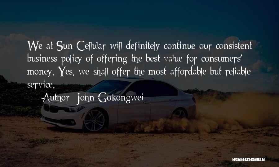 John Gokongwei Quotes: We At Sun Cellular Will Definitely Continue Our Consistent Business Policy Of Offering The Best Value For Consumers' Money. Yes,