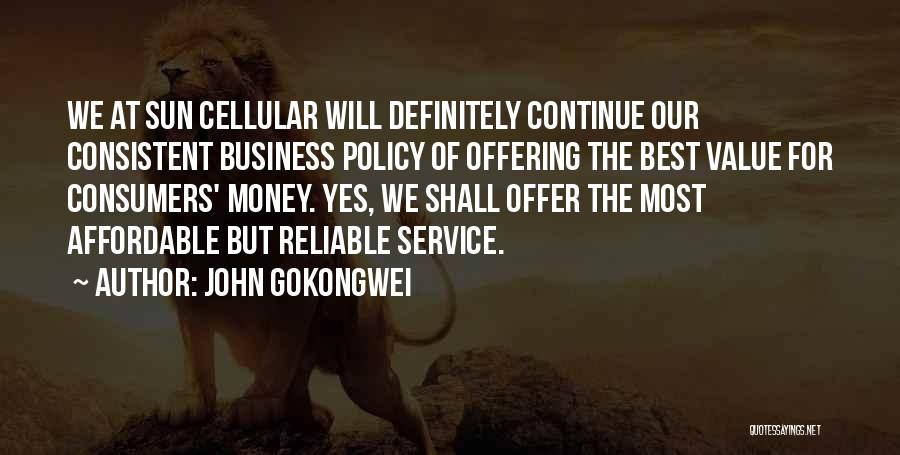 John Gokongwei Quotes: We At Sun Cellular Will Definitely Continue Our Consistent Business Policy Of Offering The Best Value For Consumers' Money. Yes,