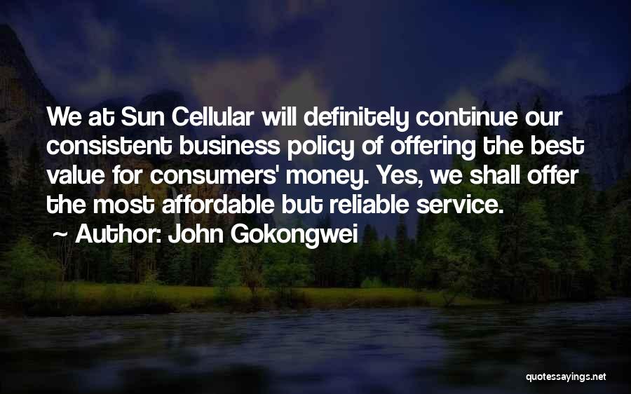 John Gokongwei Quotes: We At Sun Cellular Will Definitely Continue Our Consistent Business Policy Of Offering The Best Value For Consumers' Money. Yes,