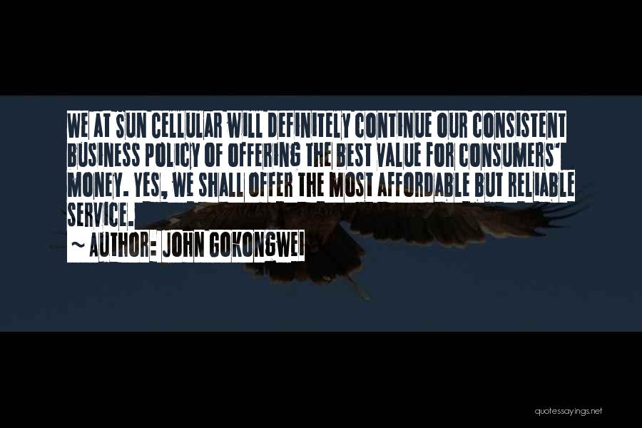 John Gokongwei Quotes: We At Sun Cellular Will Definitely Continue Our Consistent Business Policy Of Offering The Best Value For Consumers' Money. Yes,