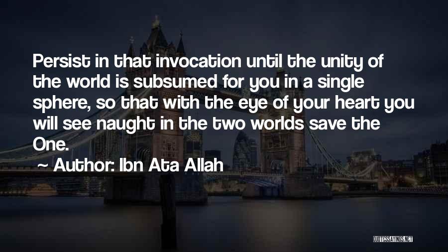 Ibn Ata Allah Quotes: Persist In That Invocation Until The Unity Of The World Is Subsumed For You In A Single Sphere, So That