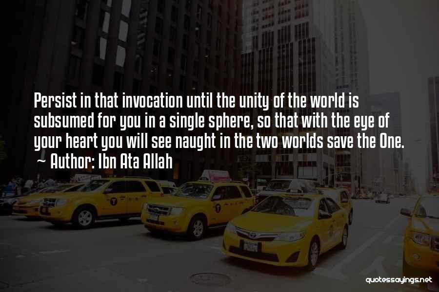 Ibn Ata Allah Quotes: Persist In That Invocation Until The Unity Of The World Is Subsumed For You In A Single Sphere, So That