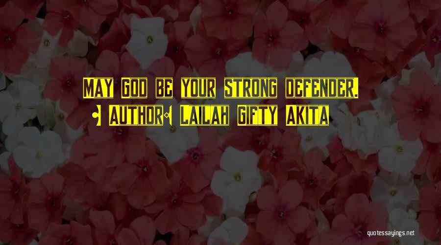 Lailah Gifty Akita Quotes: May God Be Your Strong Defender.