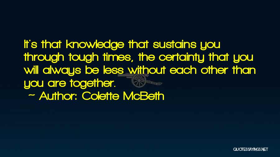 Colette McBeth Quotes: It's That Knowledge That Sustains You Through Tough Times, The Certainty That You Will Always Be Less Without Each Other