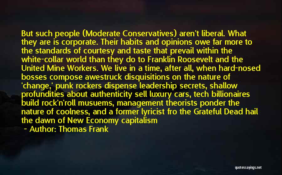 Thomas Frank Quotes: But Such People (moderate Conservatives) Aren't Liberal. What They Are Is Corporate. Their Habits And Opinions Owe Far More To