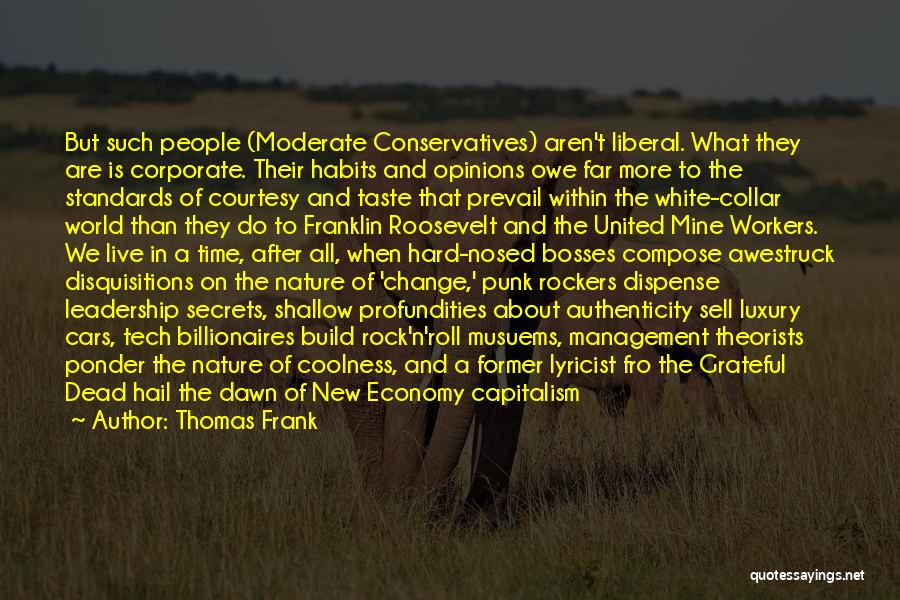 Thomas Frank Quotes: But Such People (moderate Conservatives) Aren't Liberal. What They Are Is Corporate. Their Habits And Opinions Owe Far More To