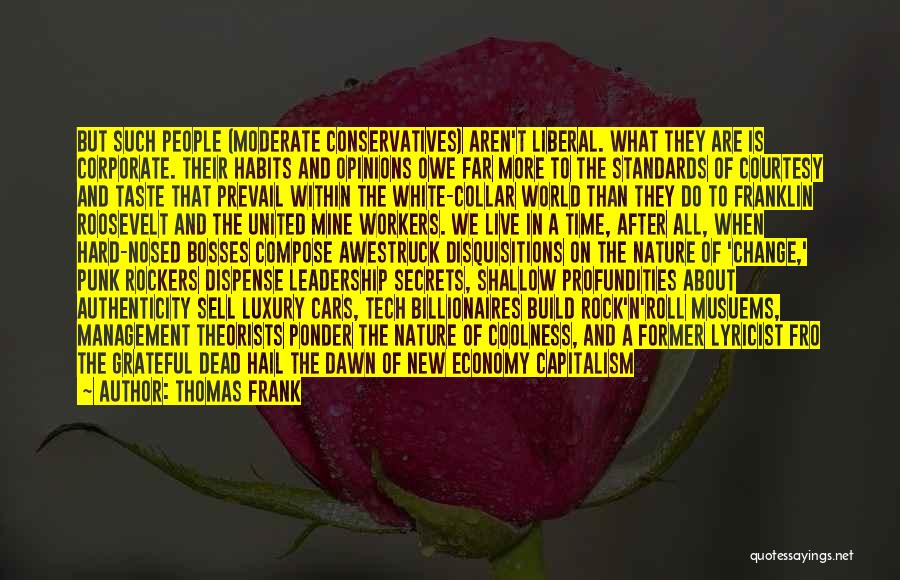 Thomas Frank Quotes: But Such People (moderate Conservatives) Aren't Liberal. What They Are Is Corporate. Their Habits And Opinions Owe Far More To