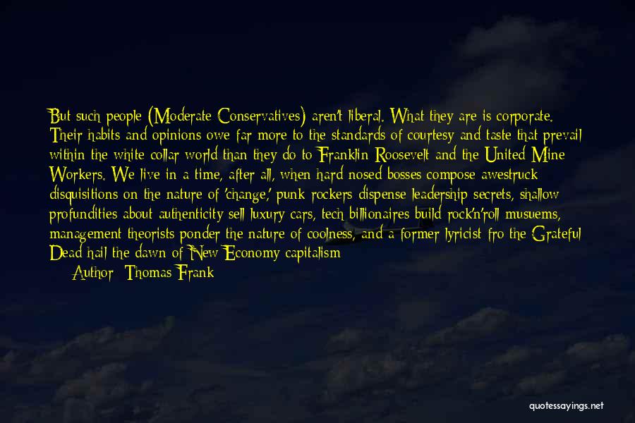Thomas Frank Quotes: But Such People (moderate Conservatives) Aren't Liberal. What They Are Is Corporate. Their Habits And Opinions Owe Far More To