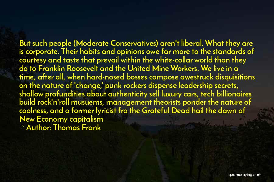 Thomas Frank Quotes: But Such People (moderate Conservatives) Aren't Liberal. What They Are Is Corporate. Their Habits And Opinions Owe Far More To