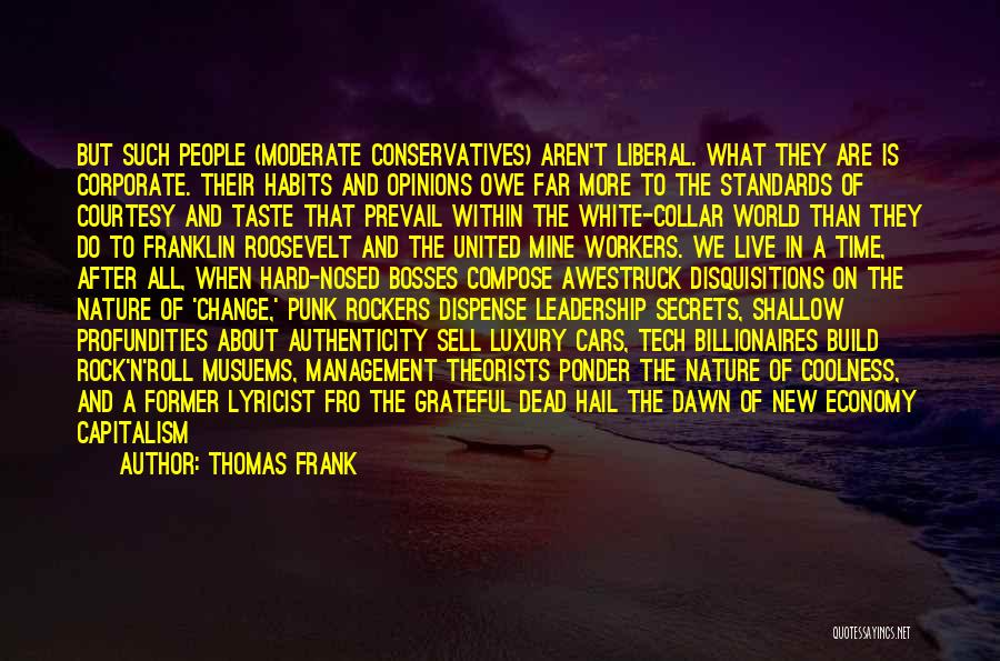 Thomas Frank Quotes: But Such People (moderate Conservatives) Aren't Liberal. What They Are Is Corporate. Their Habits And Opinions Owe Far More To