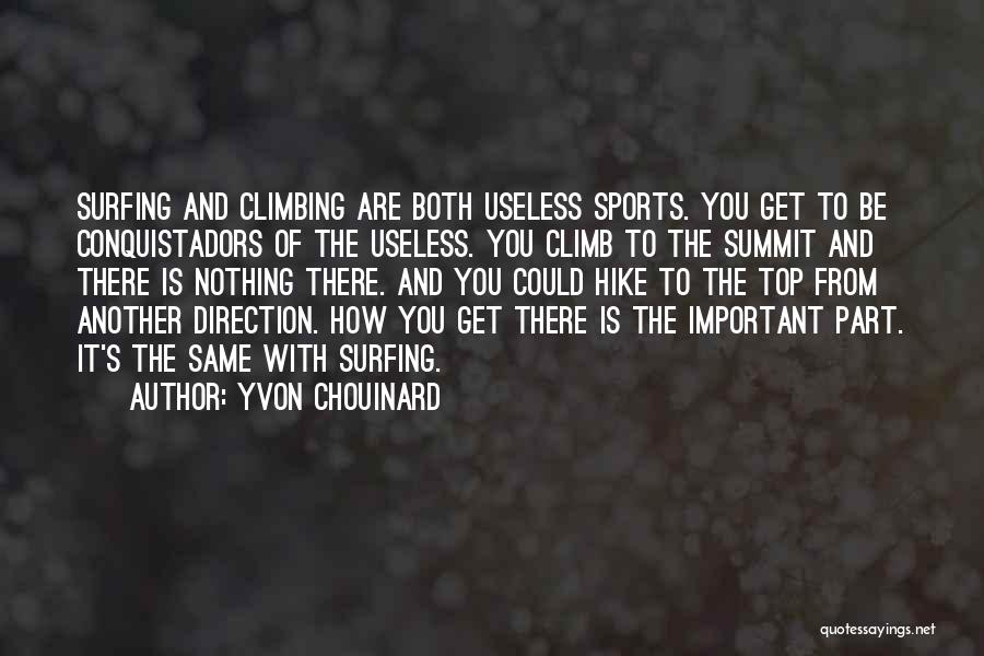 Yvon Chouinard Quotes: Surfing And Climbing Are Both Useless Sports. You Get To Be Conquistadors Of The Useless. You Climb To The Summit