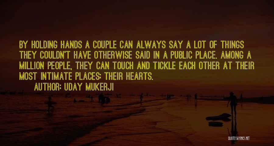 Uday Mukerji Quotes: By Holding Hands A Couple Can Always Say A Lot Of Things They Couldn't Have Otherwise Said In A Public