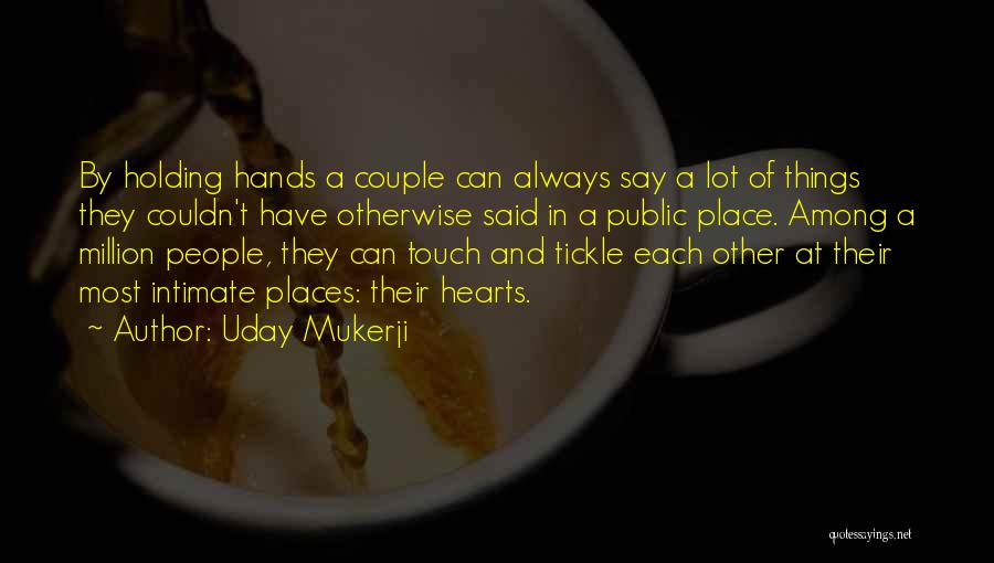 Uday Mukerji Quotes: By Holding Hands A Couple Can Always Say A Lot Of Things They Couldn't Have Otherwise Said In A Public