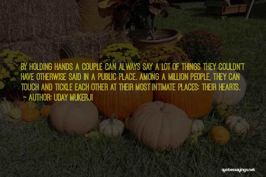 Uday Mukerji Quotes: By Holding Hands A Couple Can Always Say A Lot Of Things They Couldn't Have Otherwise Said In A Public