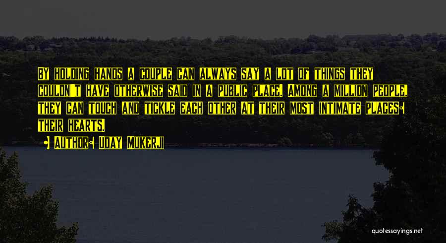 Uday Mukerji Quotes: By Holding Hands A Couple Can Always Say A Lot Of Things They Couldn't Have Otherwise Said In A Public