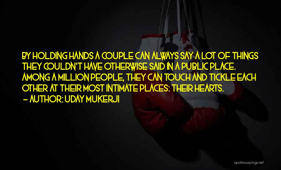 Uday Mukerji Quotes: By Holding Hands A Couple Can Always Say A Lot Of Things They Couldn't Have Otherwise Said In A Public