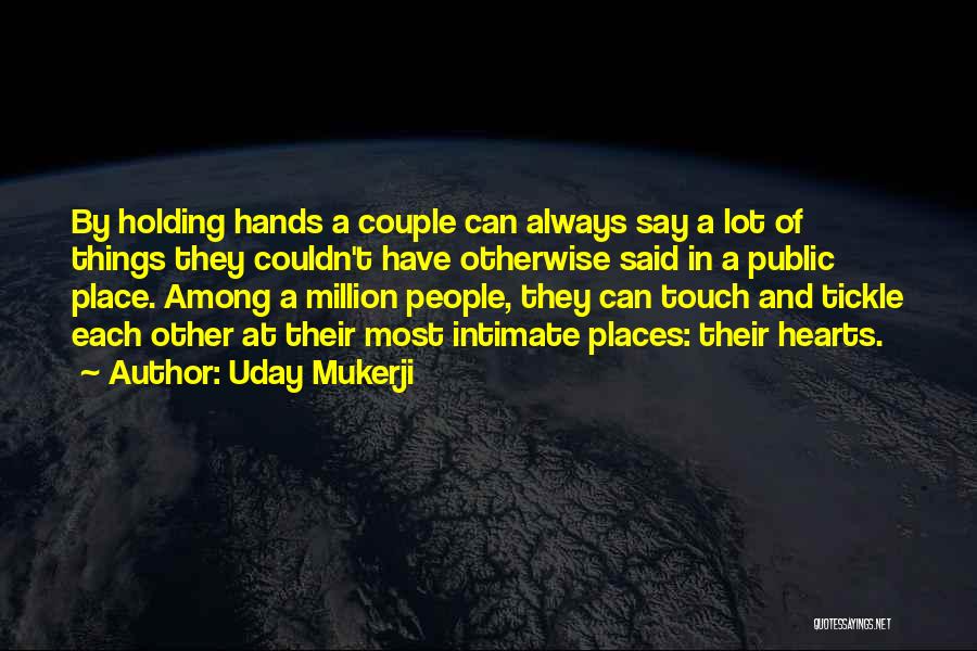 Uday Mukerji Quotes: By Holding Hands A Couple Can Always Say A Lot Of Things They Couldn't Have Otherwise Said In A Public