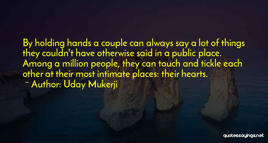 Uday Mukerji Quotes: By Holding Hands A Couple Can Always Say A Lot Of Things They Couldn't Have Otherwise Said In A Public