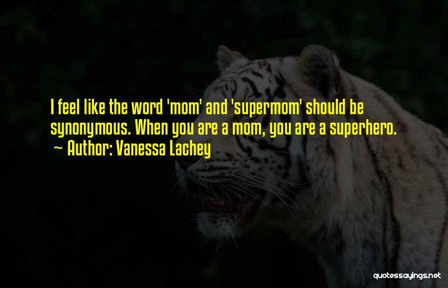 Vanessa Lachey Quotes: I Feel Like The Word 'mom' And 'supermom' Should Be Synonymous. When You Are A Mom, You Are A Superhero.