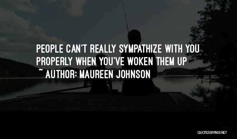 Maureen Johnson Quotes: People Can't Really Sympathize With You Properly When You've Woken Them Up
