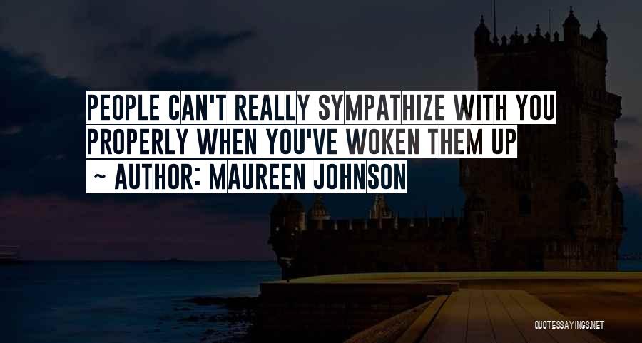 Maureen Johnson Quotes: People Can't Really Sympathize With You Properly When You've Woken Them Up