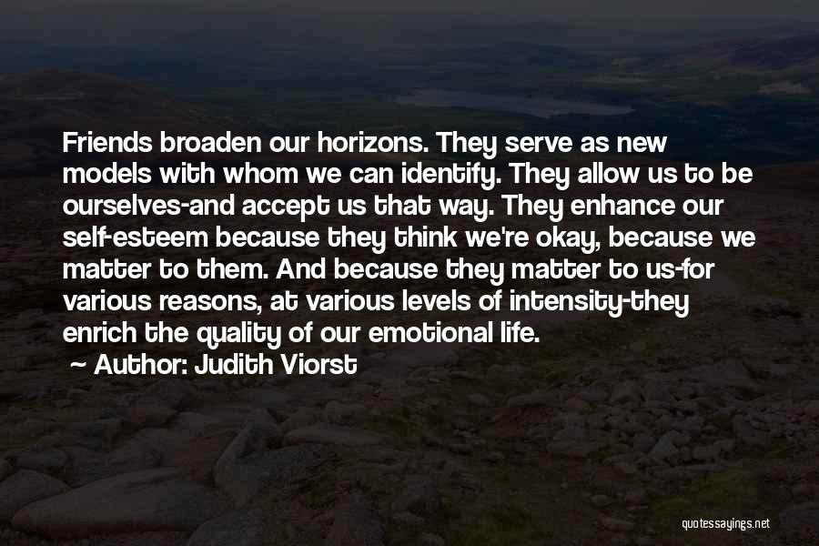Judith Viorst Quotes: Friends Broaden Our Horizons. They Serve As New Models With Whom We Can Identify. They Allow Us To Be Ourselves-and