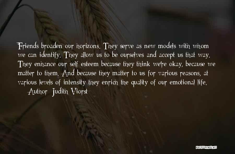 Judith Viorst Quotes: Friends Broaden Our Horizons. They Serve As New Models With Whom We Can Identify. They Allow Us To Be Ourselves-and