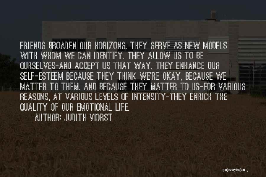 Judith Viorst Quotes: Friends Broaden Our Horizons. They Serve As New Models With Whom We Can Identify. They Allow Us To Be Ourselves-and