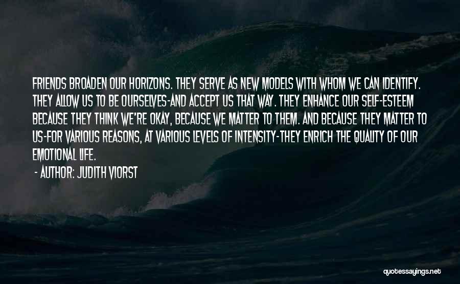 Judith Viorst Quotes: Friends Broaden Our Horizons. They Serve As New Models With Whom We Can Identify. They Allow Us To Be Ourselves-and