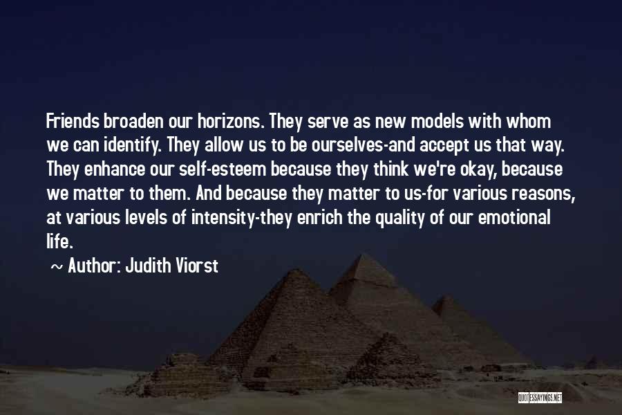 Judith Viorst Quotes: Friends Broaden Our Horizons. They Serve As New Models With Whom We Can Identify. They Allow Us To Be Ourselves-and