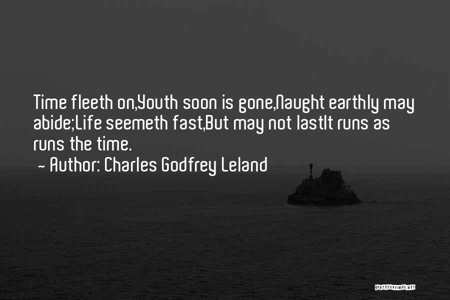Charles Godfrey Leland Quotes: Time Fleeth On,youth Soon Is Gone,naught Earthly May Abide;life Seemeth Fast,but May Not Lastit Runs As Runs The Time.