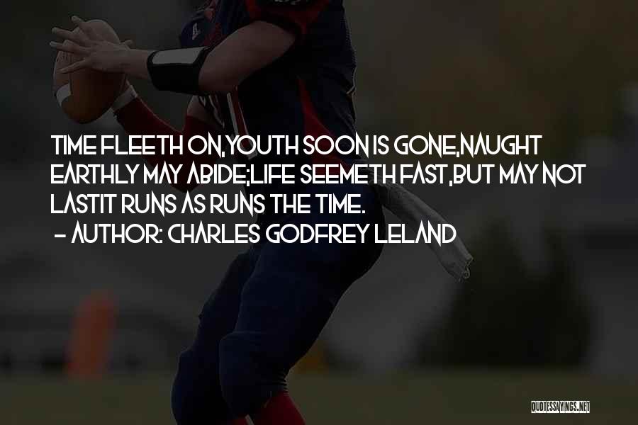 Charles Godfrey Leland Quotes: Time Fleeth On,youth Soon Is Gone,naught Earthly May Abide;life Seemeth Fast,but May Not Lastit Runs As Runs The Time.