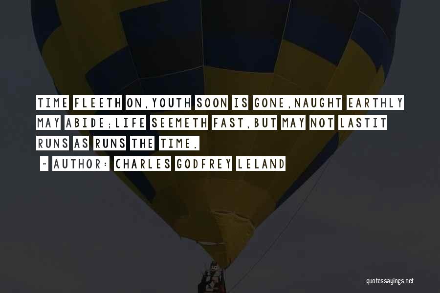 Charles Godfrey Leland Quotes: Time Fleeth On,youth Soon Is Gone,naught Earthly May Abide;life Seemeth Fast,but May Not Lastit Runs As Runs The Time.