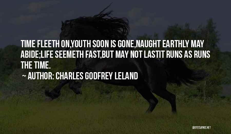 Charles Godfrey Leland Quotes: Time Fleeth On,youth Soon Is Gone,naught Earthly May Abide;life Seemeth Fast,but May Not Lastit Runs As Runs The Time.