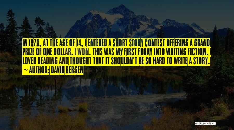 David Bergen Quotes: In 1970, At The Age Of 14, I Entered A Short Story Contest Offering A Grand Prize Of One Dollar.