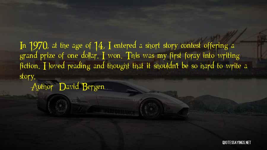 David Bergen Quotes: In 1970, At The Age Of 14, I Entered A Short Story Contest Offering A Grand Prize Of One Dollar.