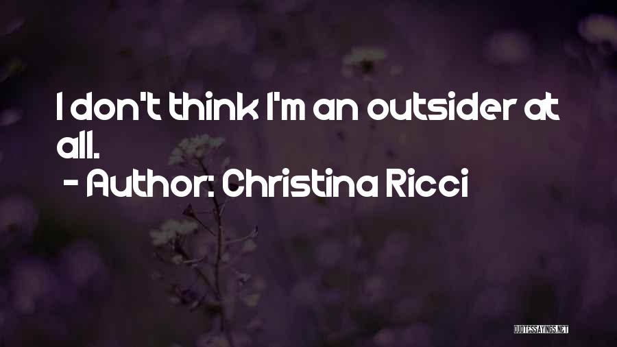 Christina Ricci Quotes: I Don't Think I'm An Outsider At All.