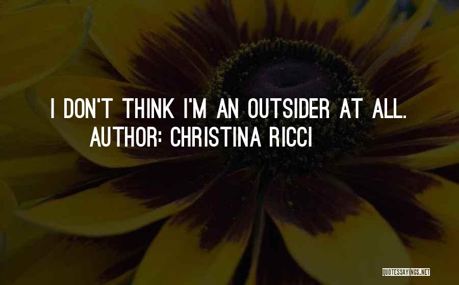 Christina Ricci Quotes: I Don't Think I'm An Outsider At All.