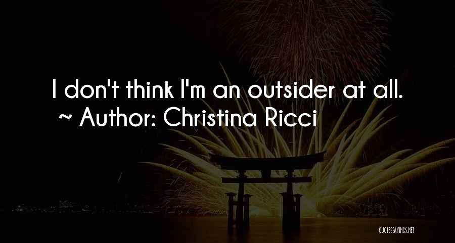 Christina Ricci Quotes: I Don't Think I'm An Outsider At All.