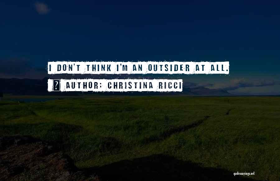 Christina Ricci Quotes: I Don't Think I'm An Outsider At All.