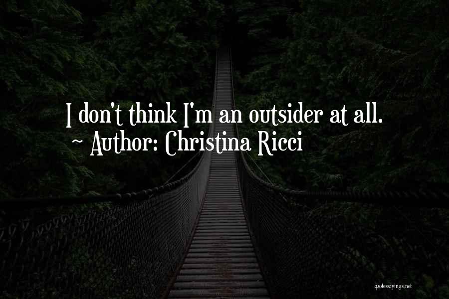 Christina Ricci Quotes: I Don't Think I'm An Outsider At All.