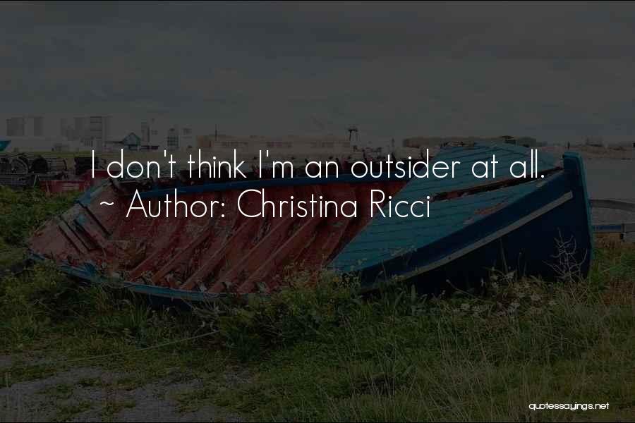 Christina Ricci Quotes: I Don't Think I'm An Outsider At All.