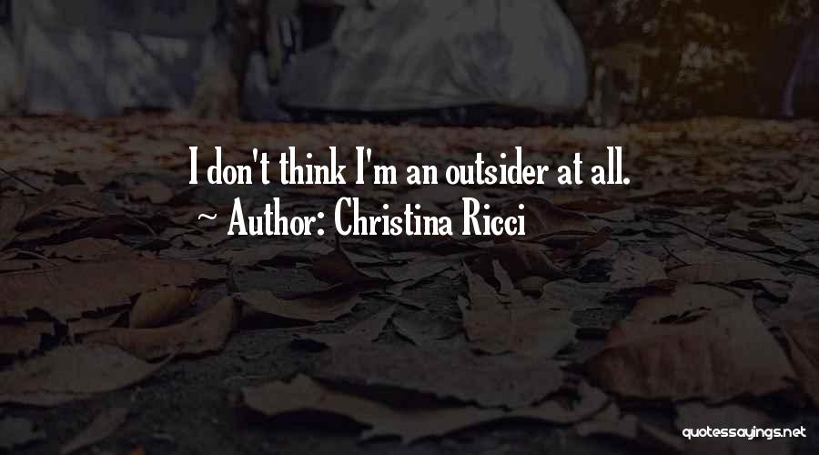 Christina Ricci Quotes: I Don't Think I'm An Outsider At All.