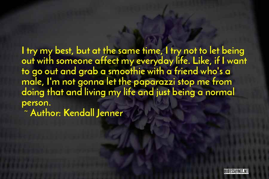 Kendall Jenner Quotes: I Try My Best, But At The Same Time, I Try Not To Let Being Out With Someone Affect My