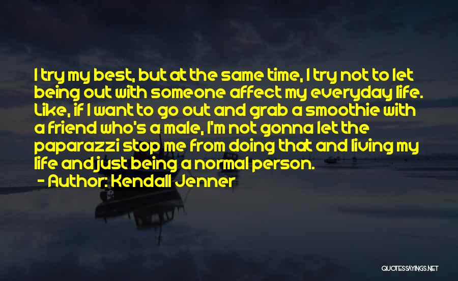 Kendall Jenner Quotes: I Try My Best, But At The Same Time, I Try Not To Let Being Out With Someone Affect My