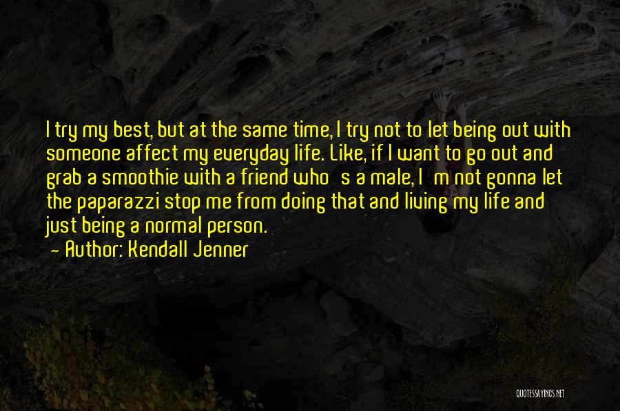 Kendall Jenner Quotes: I Try My Best, But At The Same Time, I Try Not To Let Being Out With Someone Affect My