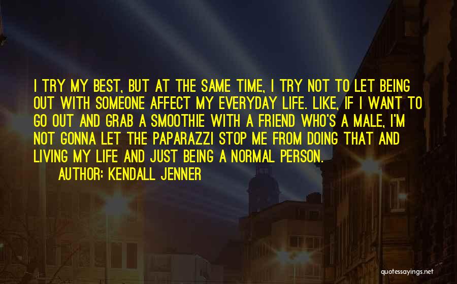 Kendall Jenner Quotes: I Try My Best, But At The Same Time, I Try Not To Let Being Out With Someone Affect My
